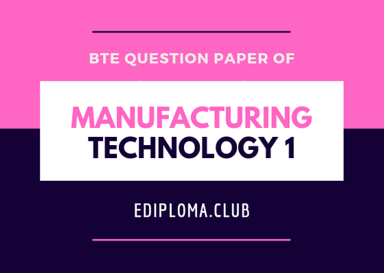 BTE Question Paper of Manufacturing Technology 1 2018