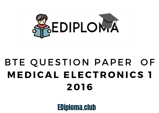 BTE Question Paper of Medical Electronics 1 2016