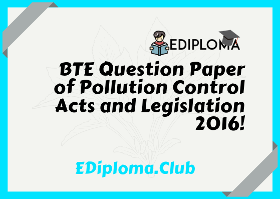BTE Question Paper of Pollution Control Acts and Legislation 2016