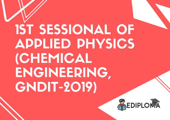 1st Sessional of Applied Physics (Chemical Engineering, GNDIT-2019)